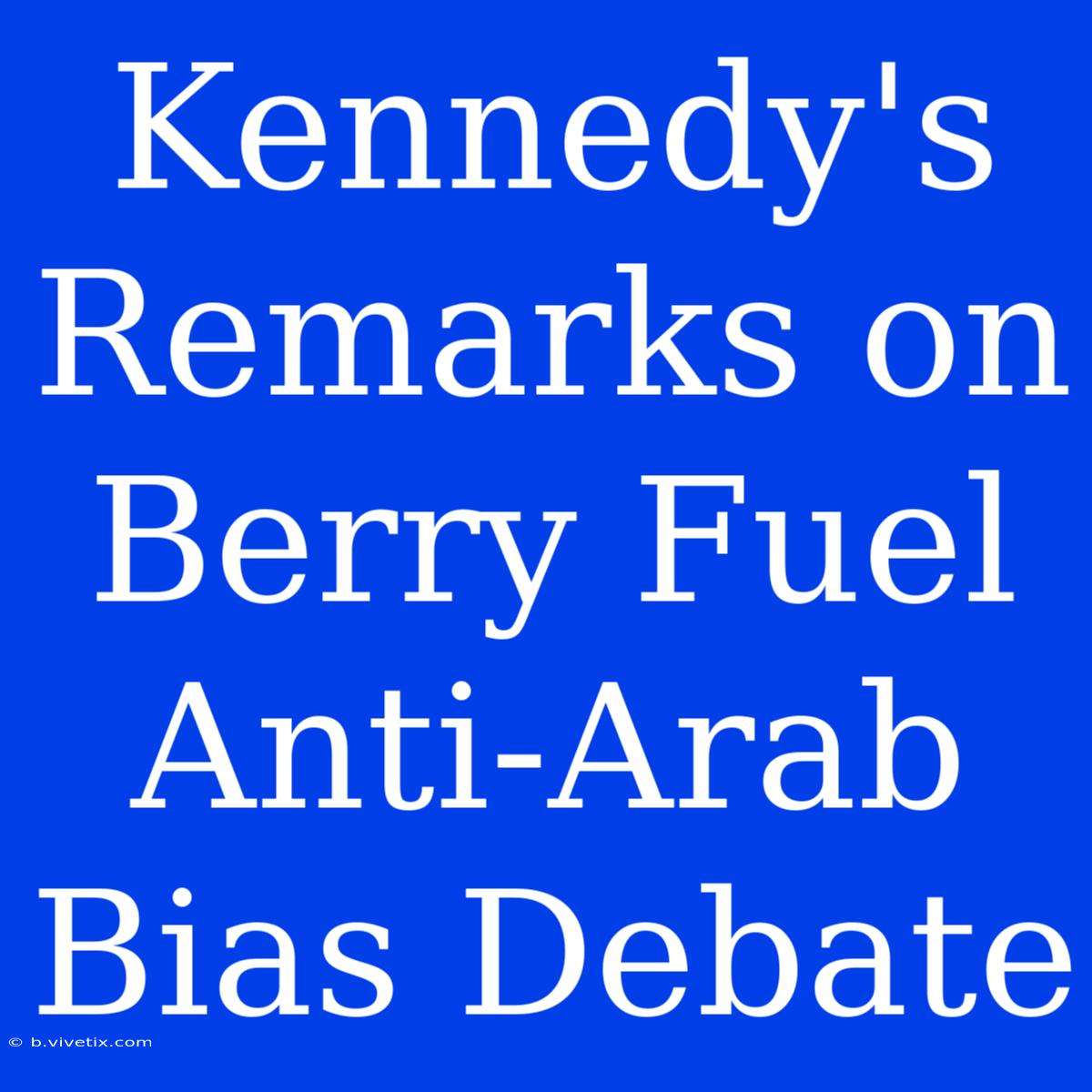 Kennedy's Remarks On Berry Fuel Anti-Arab Bias Debate 