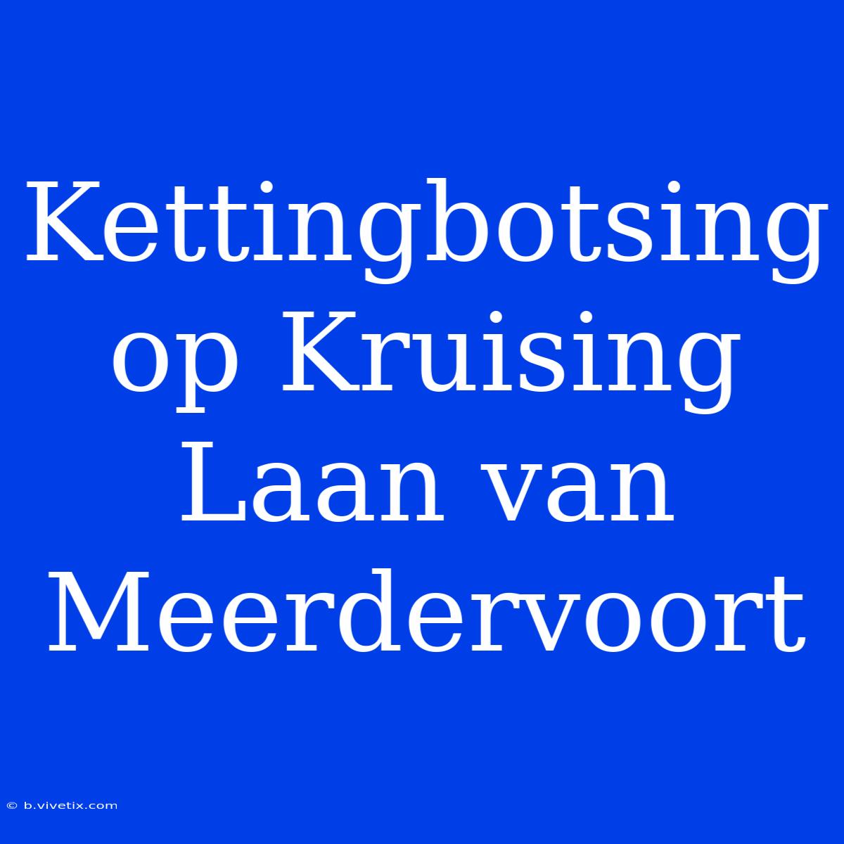 Kettingbotsing Op Kruising Laan Van Meerdervoort