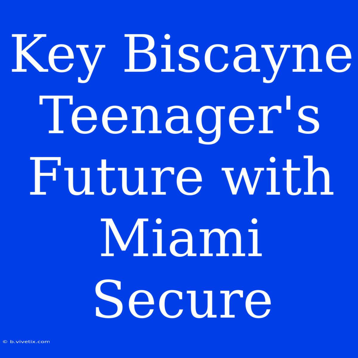 Key Biscayne Teenager's Future With Miami Secure