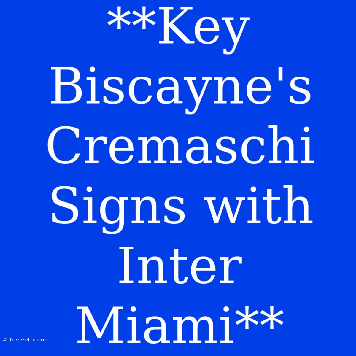 **Key Biscayne's Cremaschi Signs With Inter Miami**