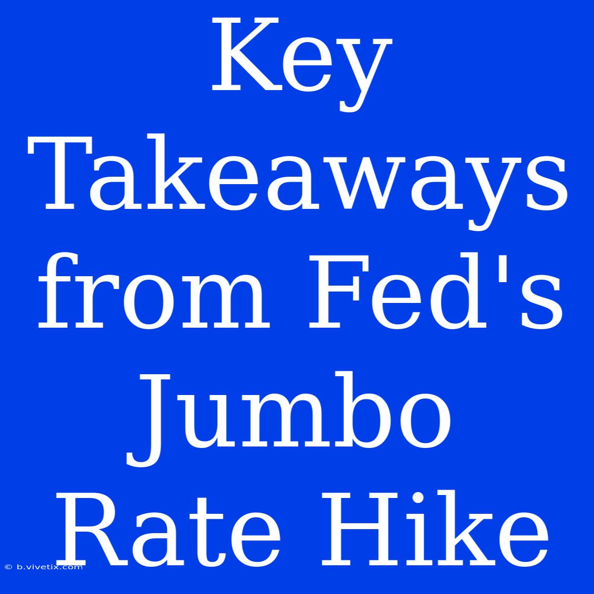 Key Takeaways From Fed's Jumbo Rate Hike 