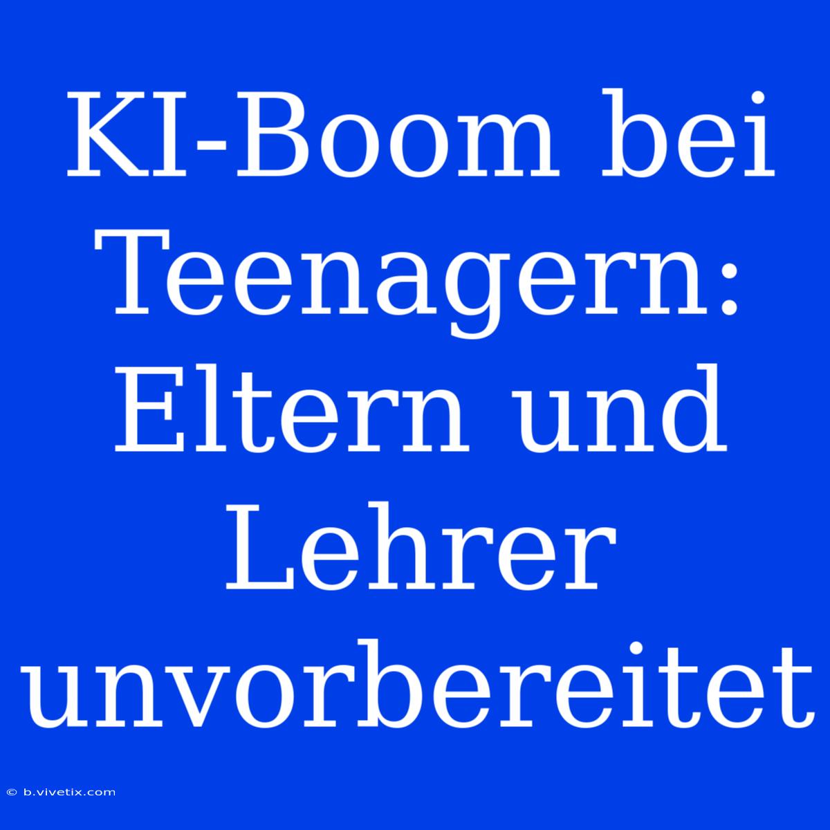 KI-Boom Bei Teenagern: Eltern Und Lehrer Unvorbereitet