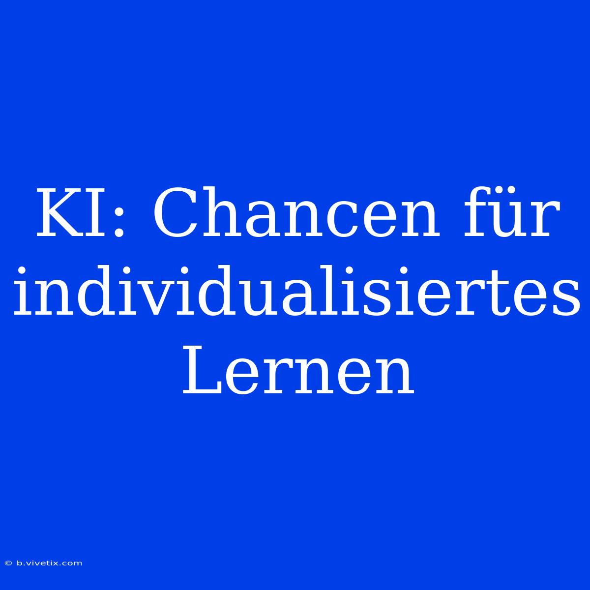 KI: Chancen Für Individualisiertes Lernen