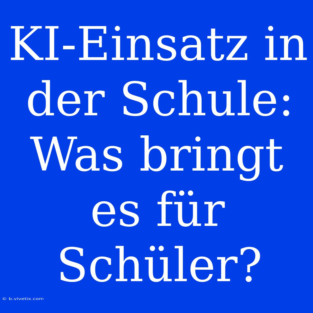 KI-Einsatz In Der Schule:  Was Bringt Es Für Schüler?