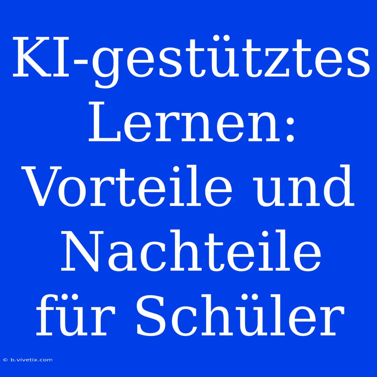 KI-gestütztes Lernen:  Vorteile Und Nachteile Für Schüler