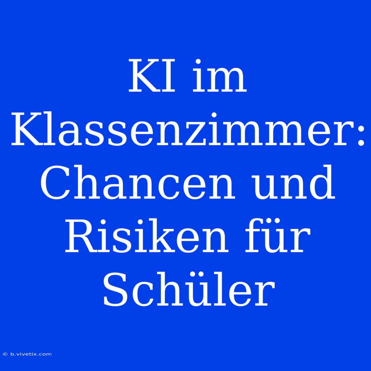 KI Im Klassenzimmer: Chancen Und Risiken Für Schüler