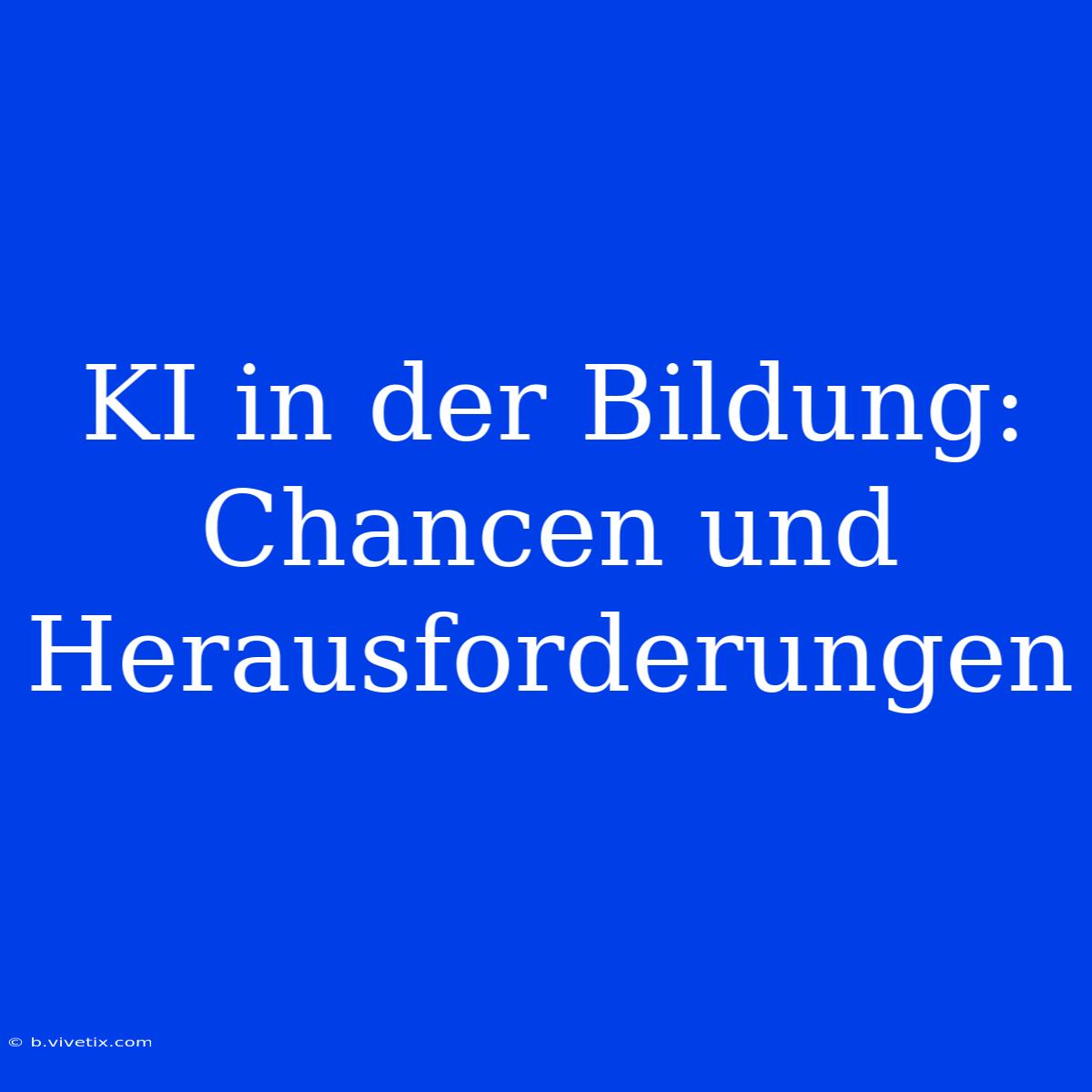 KI In Der Bildung: Chancen Und Herausforderungen