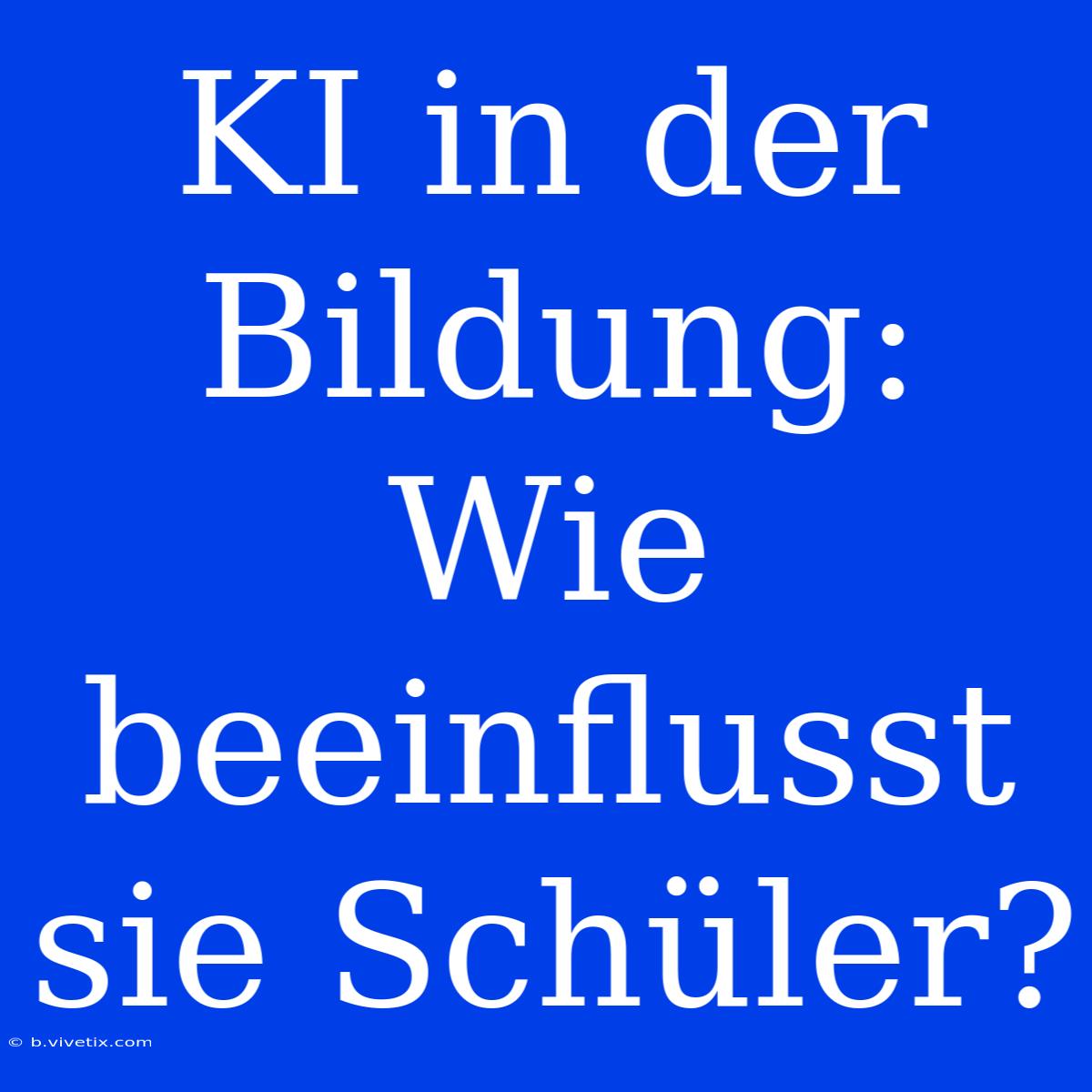 KI In Der Bildung:  Wie Beeinflusst Sie Schüler?