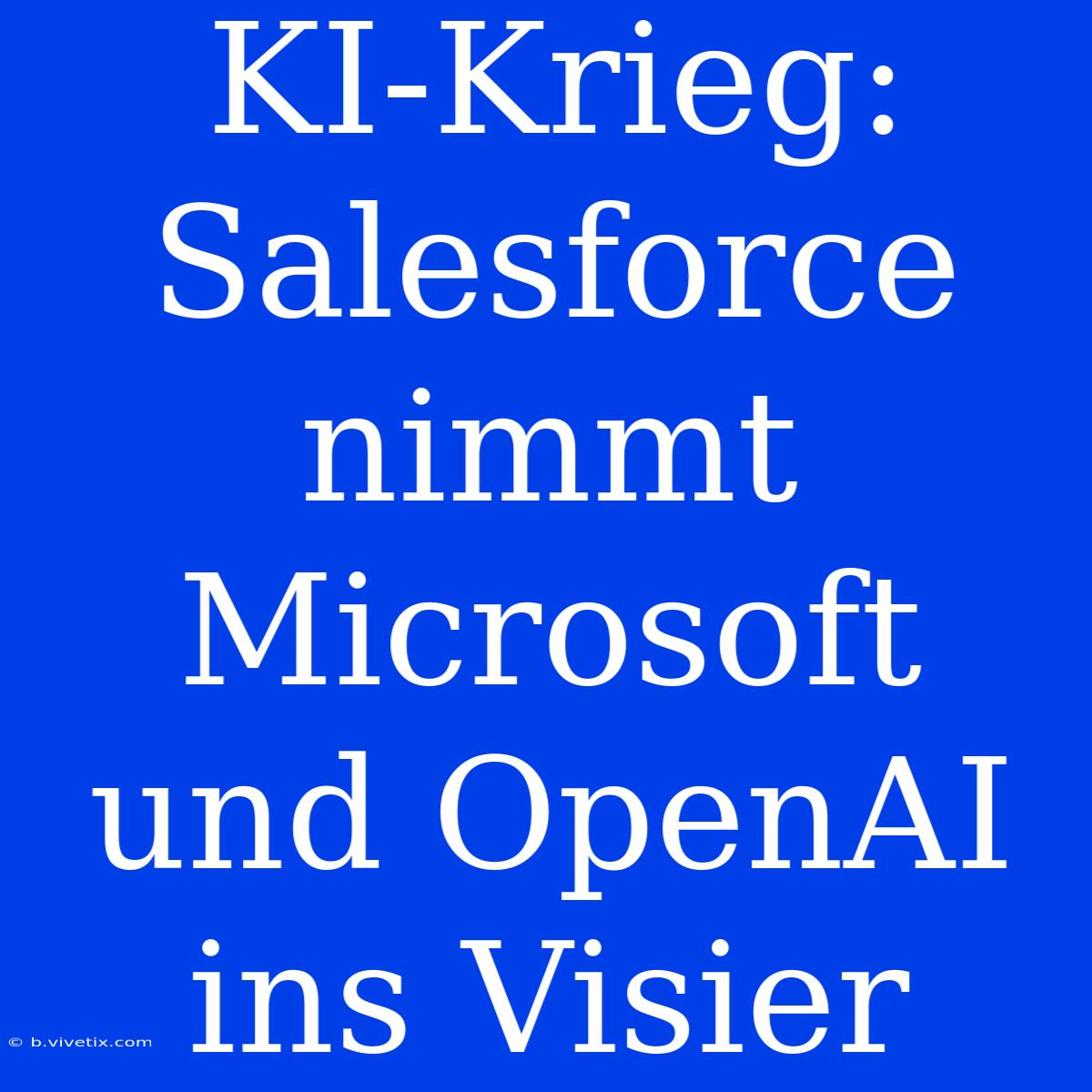 KI-Krieg: Salesforce Nimmt Microsoft Und OpenAI Ins Visier