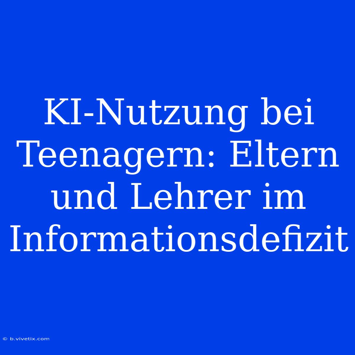 KI-Nutzung Bei Teenagern: Eltern Und Lehrer Im Informationsdefizit