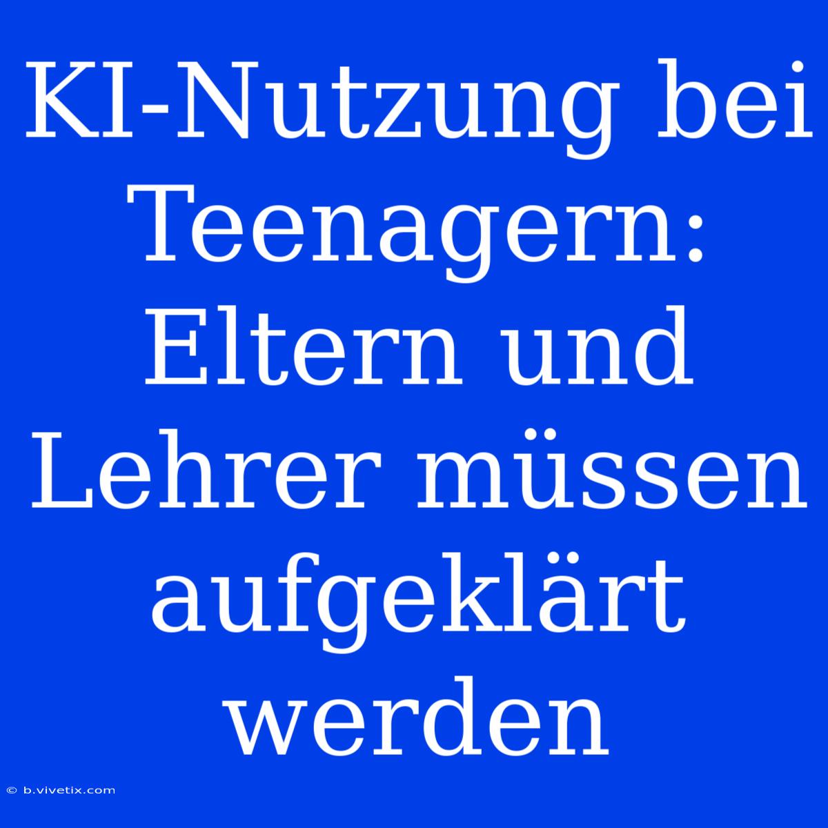 KI-Nutzung Bei Teenagern: Eltern Und Lehrer Müssen Aufgeklärt Werden