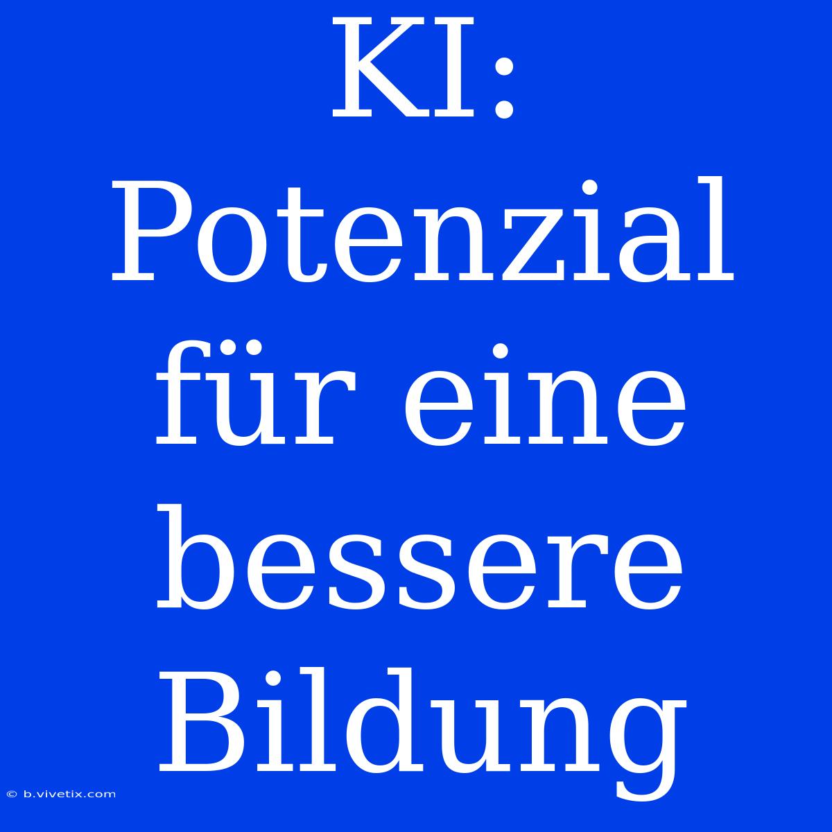 KI:  Potenzial Für Eine Bessere Bildung 