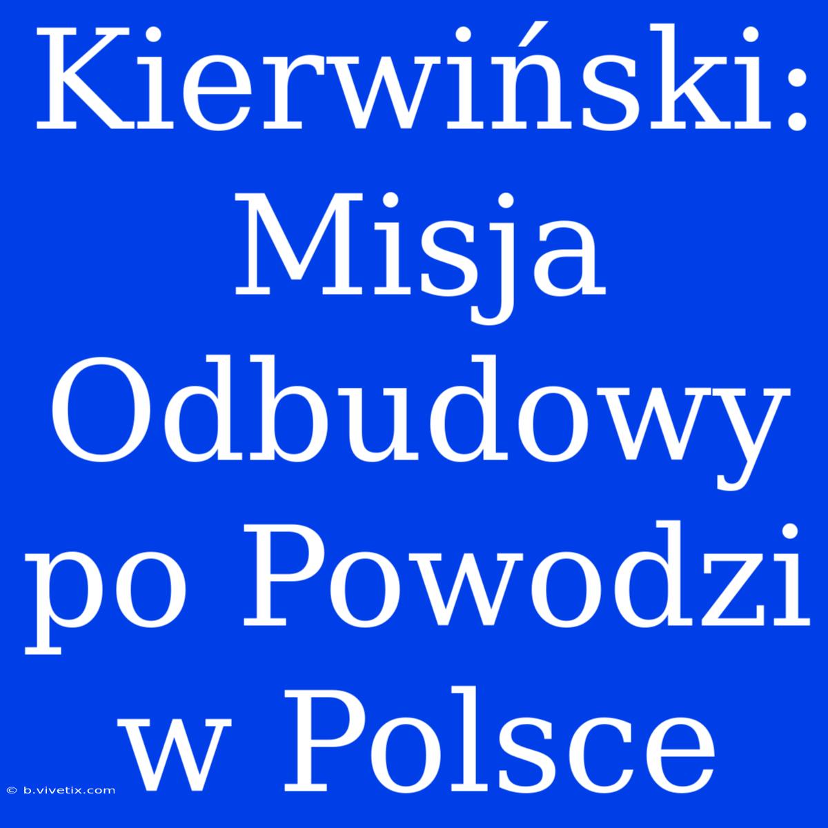 Kierwiński: Misja Odbudowy Po Powodzi W Polsce