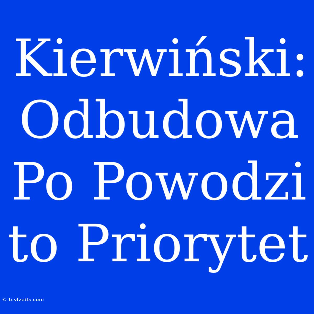 Kierwiński: Odbudowa Po Powodzi To Priorytet