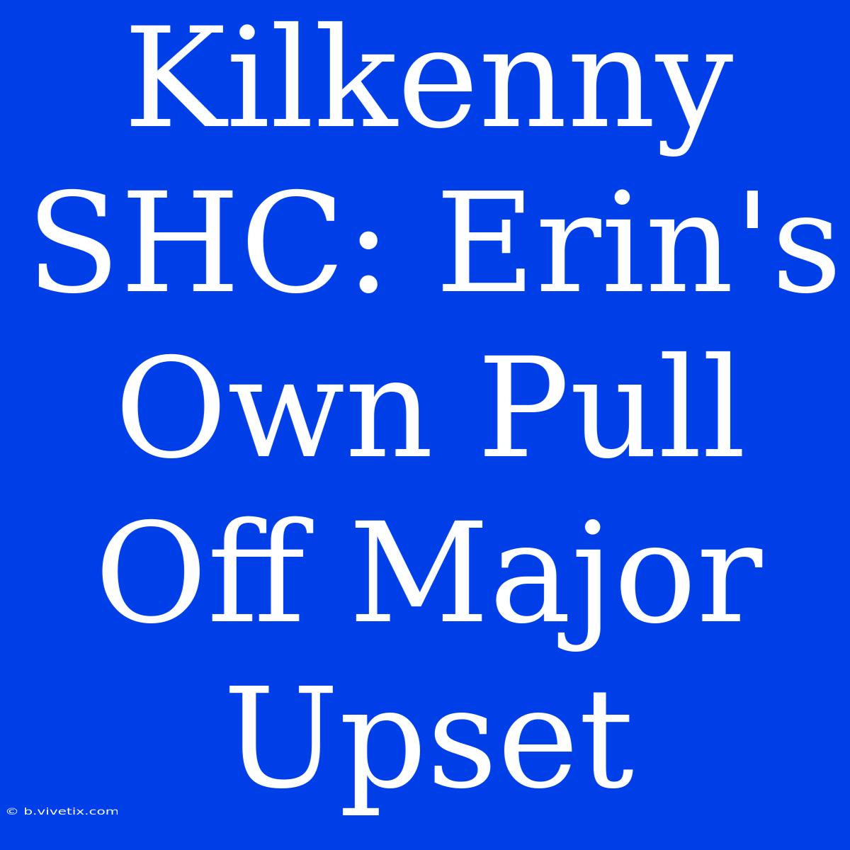 Kilkenny SHC: Erin's Own Pull Off Major Upset