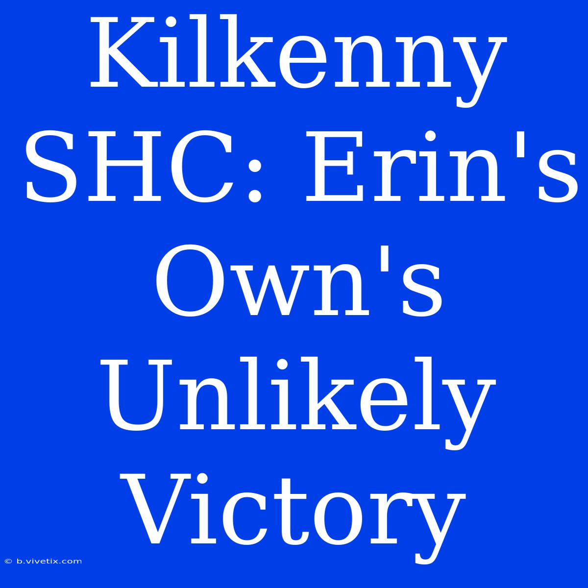 Kilkenny SHC: Erin's Own's Unlikely Victory 