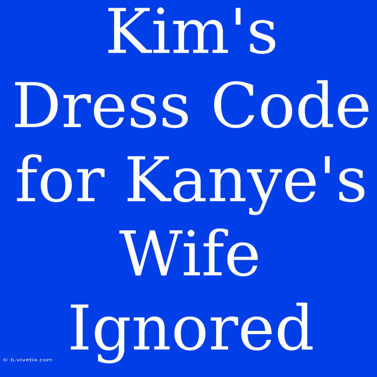 Kim's Dress Code For Kanye's Wife Ignored