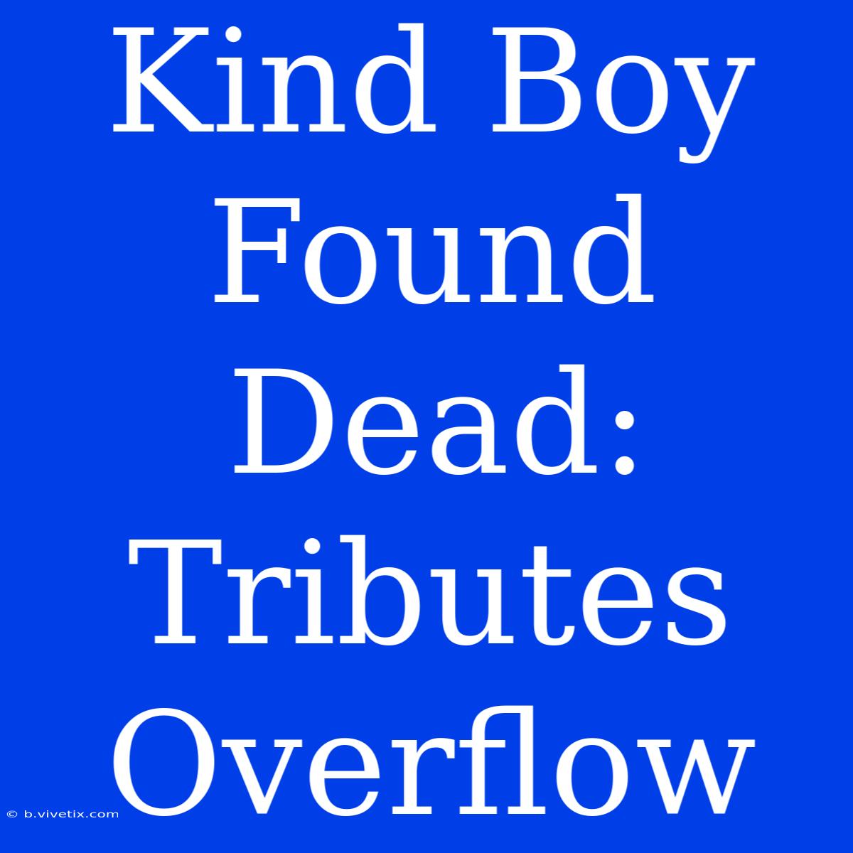 Kind Boy Found Dead: Tributes Overflow