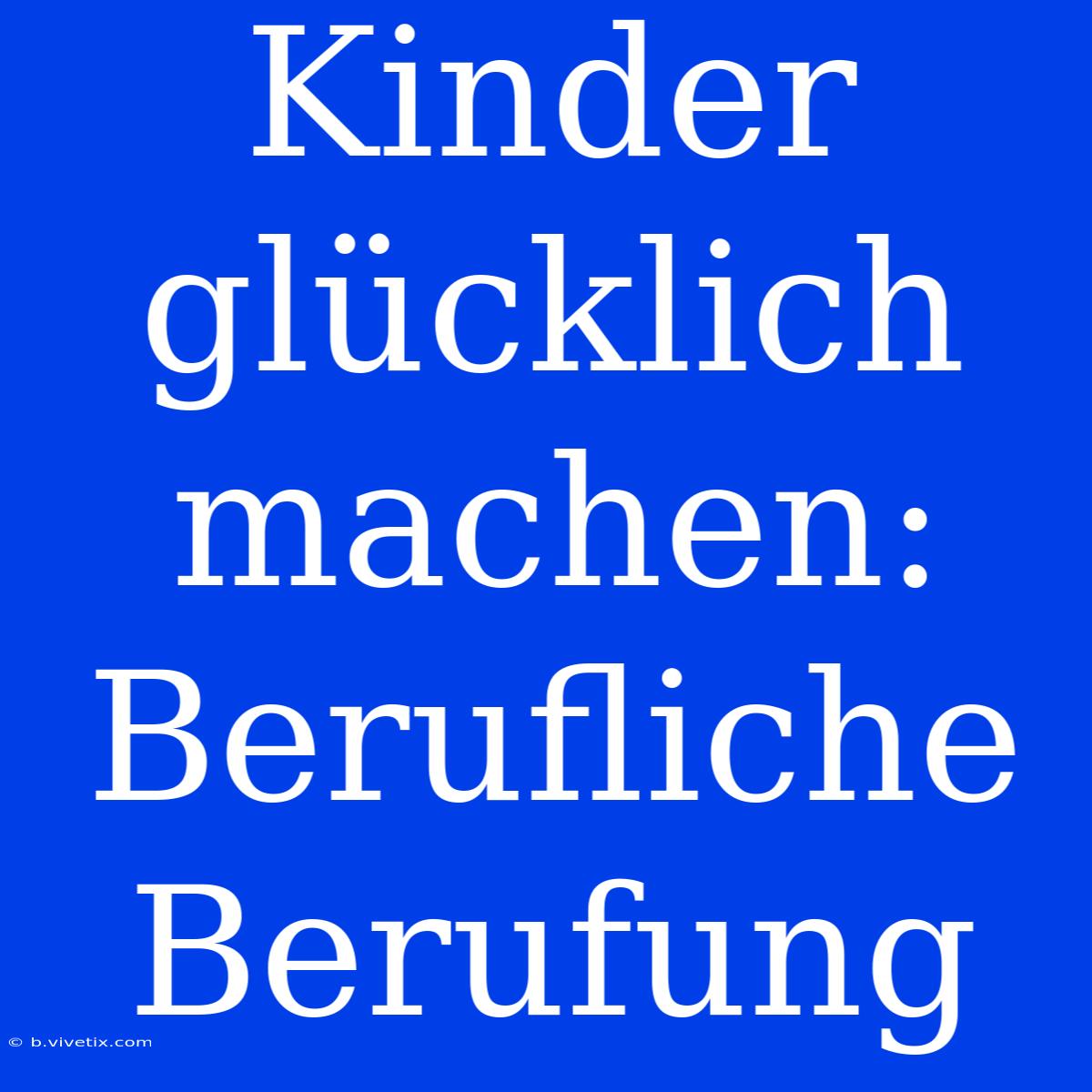 Kinder Glücklich Machen: Berufliche Berufung