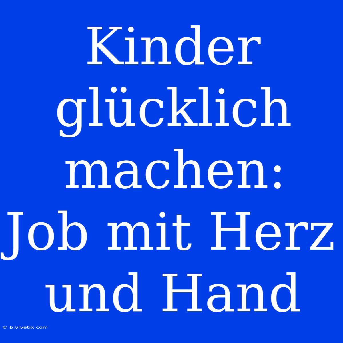 Kinder Glücklich Machen:  Job Mit Herz Und Hand