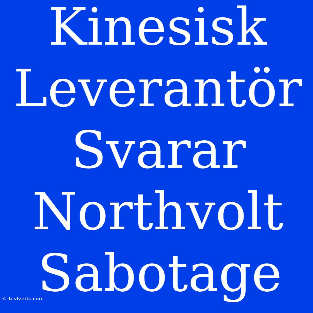 Kinesisk Leverantör Svarar Northvolt Sabotage