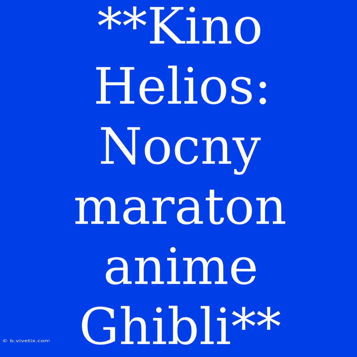 **Kino Helios: Nocny Maraton Anime Ghibli**