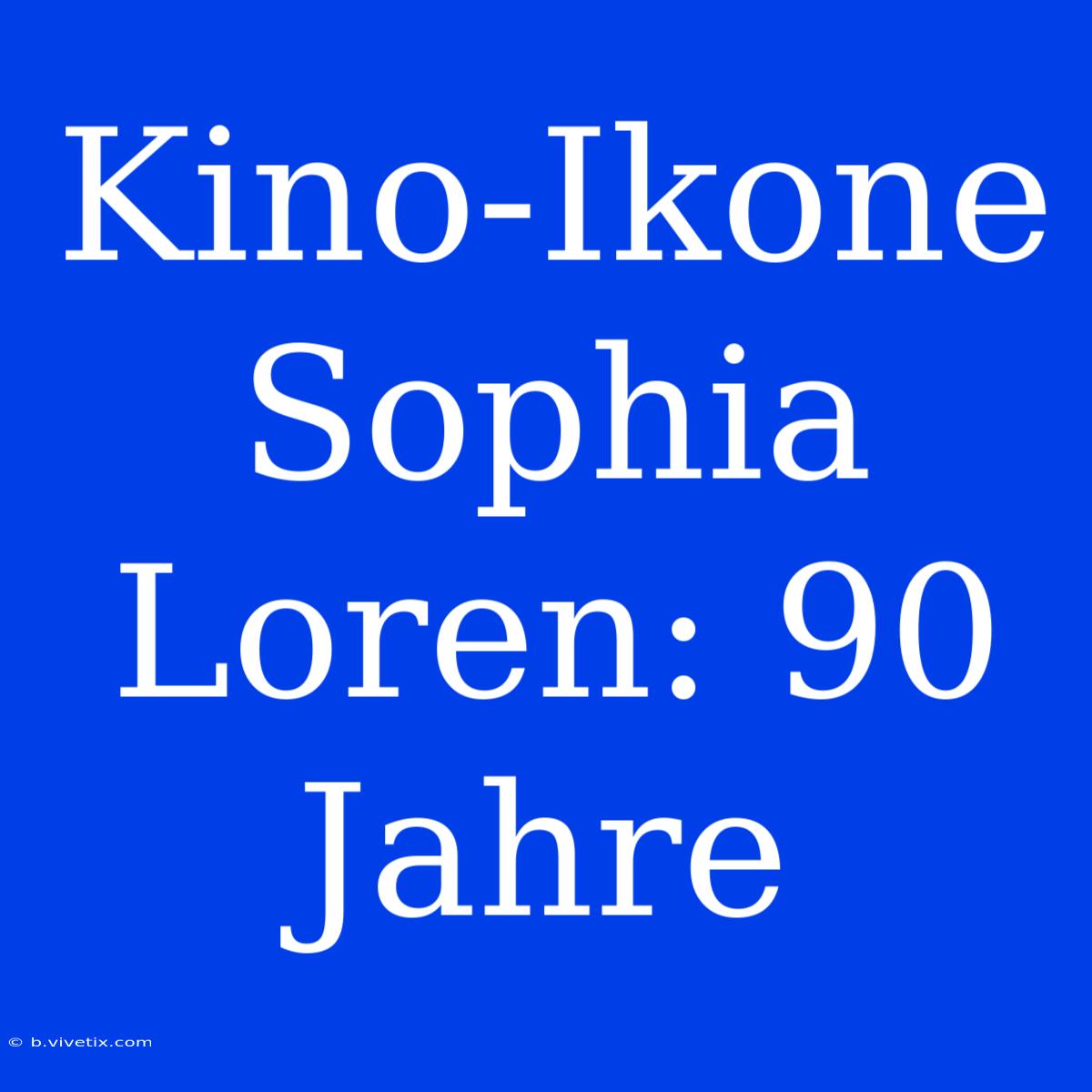 Kino-Ikone Sophia Loren: 90 Jahre