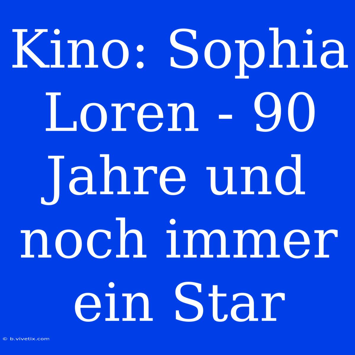 Kino: Sophia Loren - 90 Jahre Und Noch Immer Ein Star