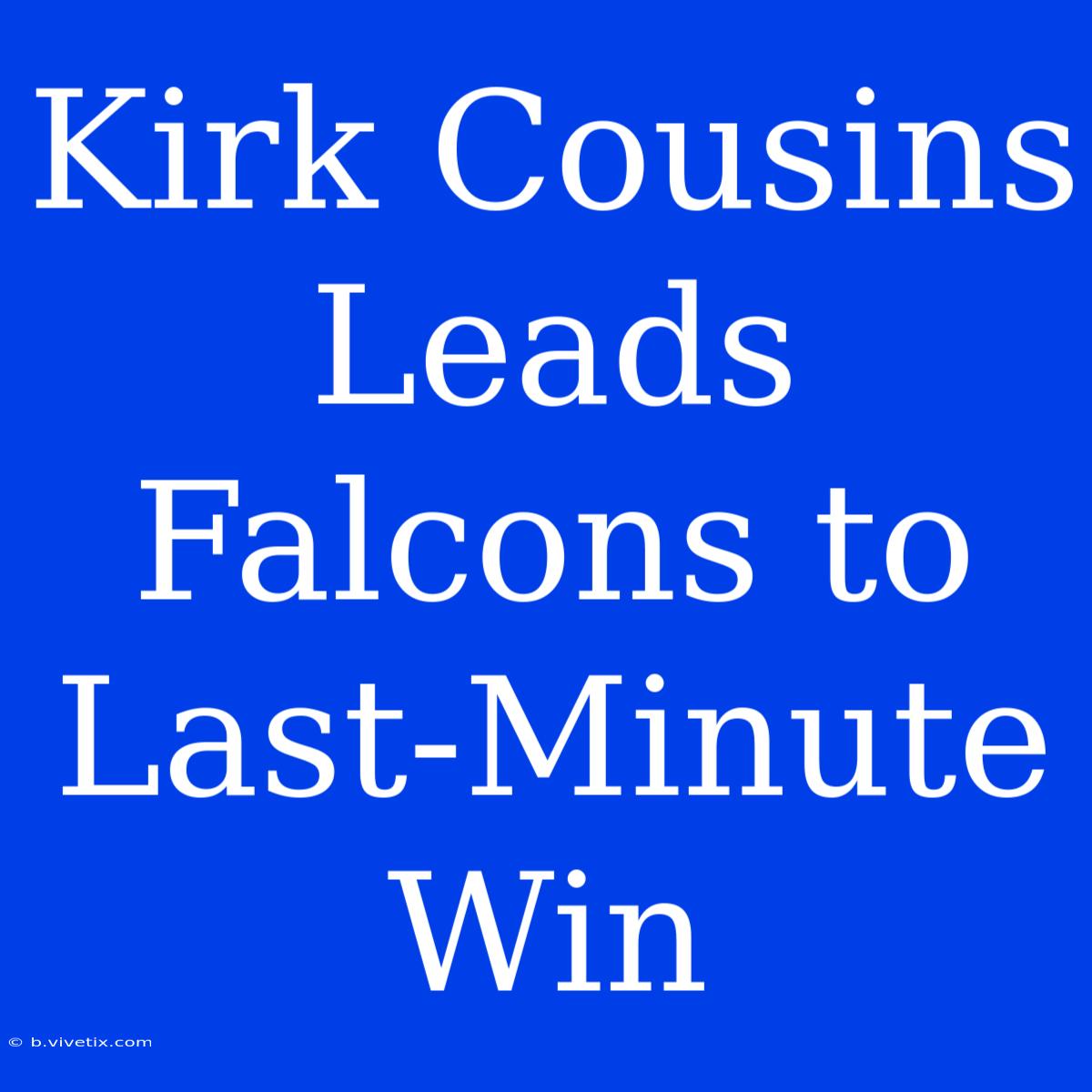 Kirk Cousins Leads Falcons To Last-Minute Win