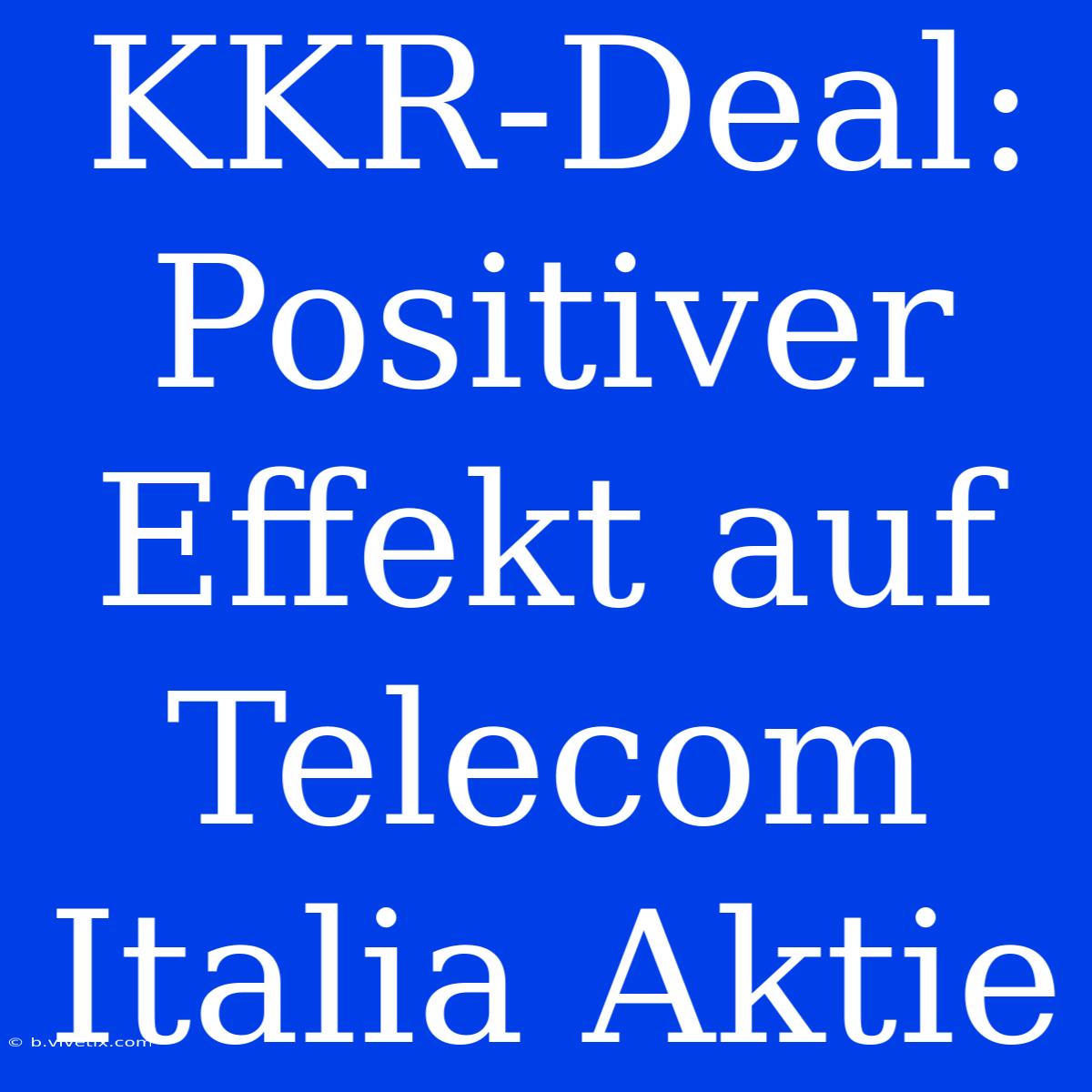 KKR-Deal: Positiver Effekt Auf Telecom Italia Aktie