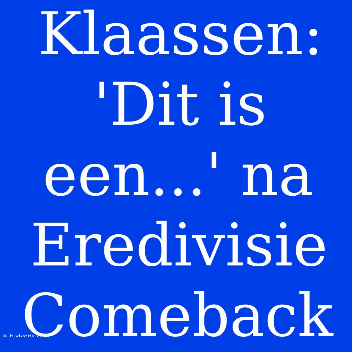 Klaassen: 'Dit Is Een...' Na Eredivisie Comeback