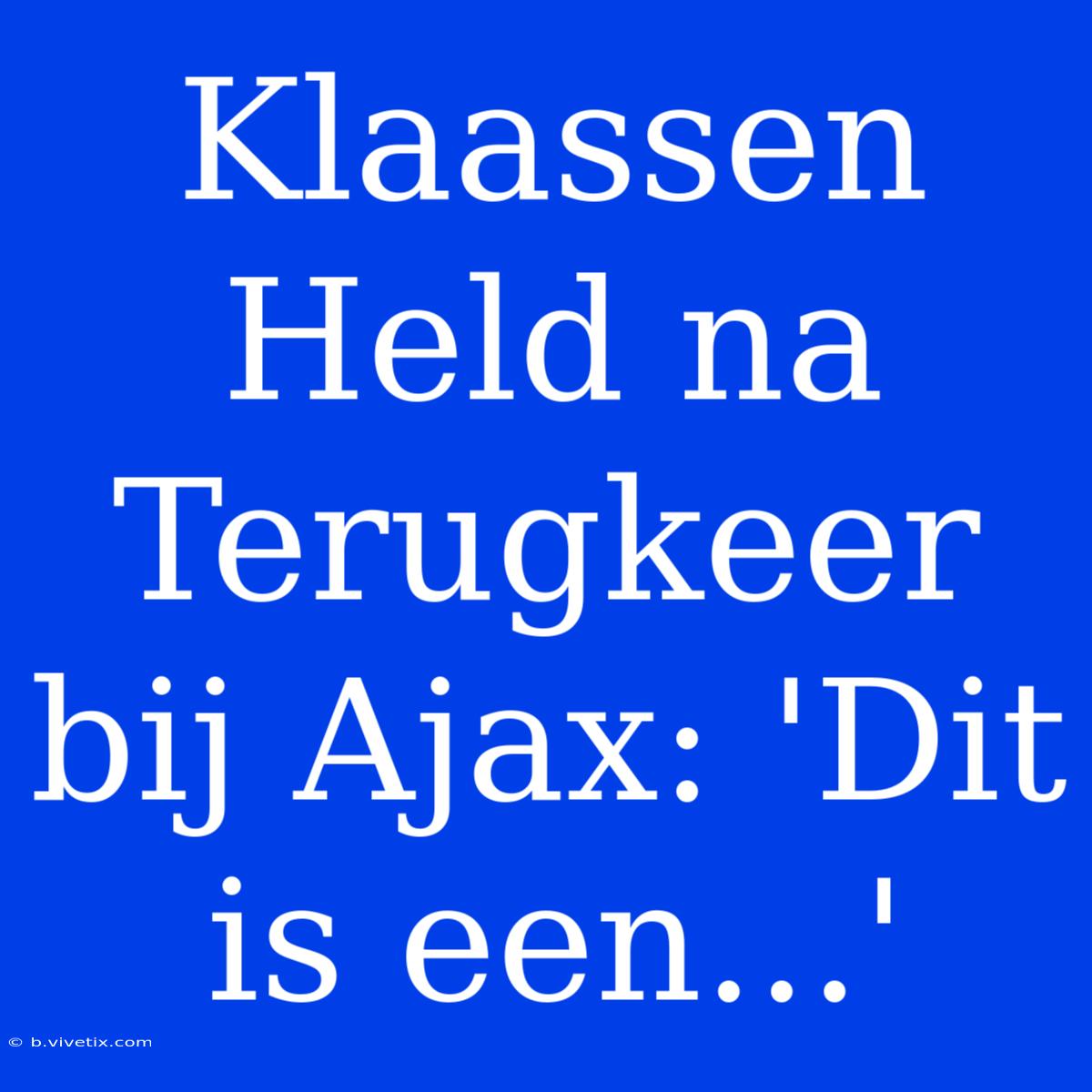 Klaassen Held Na Terugkeer Bij Ajax: 'Dit Is Een...'