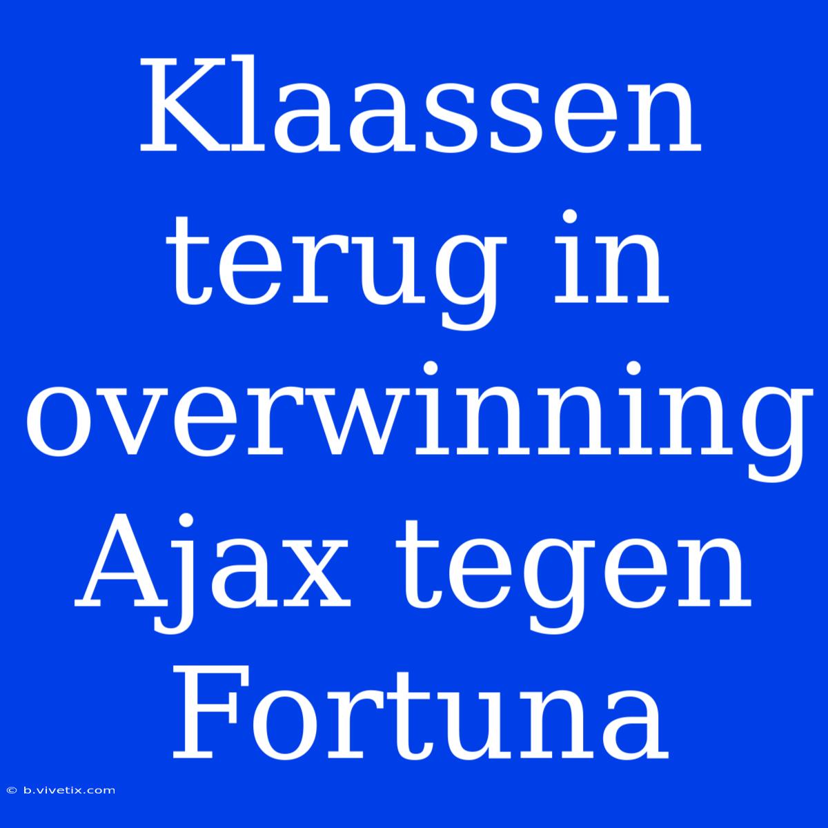 Klaassen Terug In Overwinning Ajax Tegen Fortuna