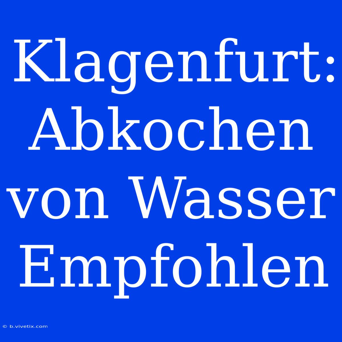 Klagenfurt: Abkochen Von Wasser Empfohlen