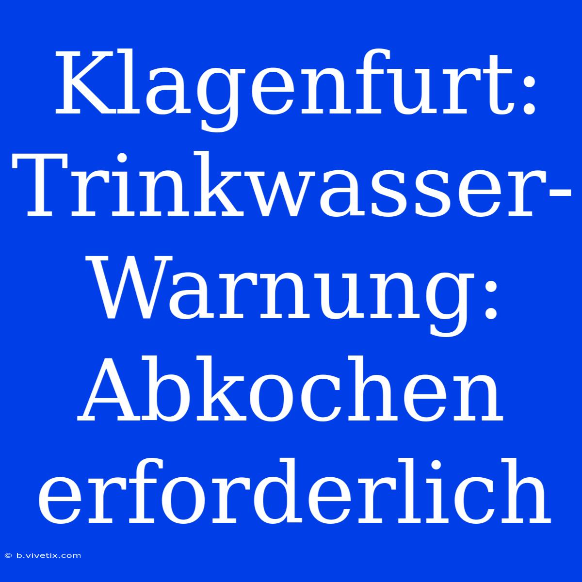 Klagenfurt: Trinkwasser-Warnung: Abkochen Erforderlich