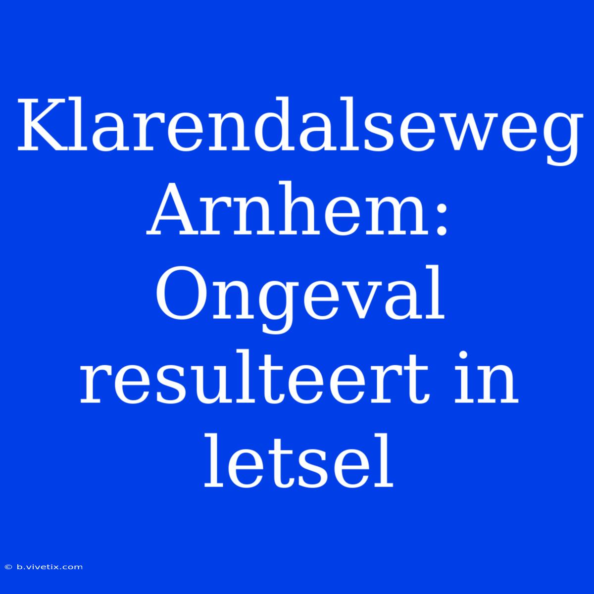 Klarendalseweg Arnhem: Ongeval Resulteert In Letsel