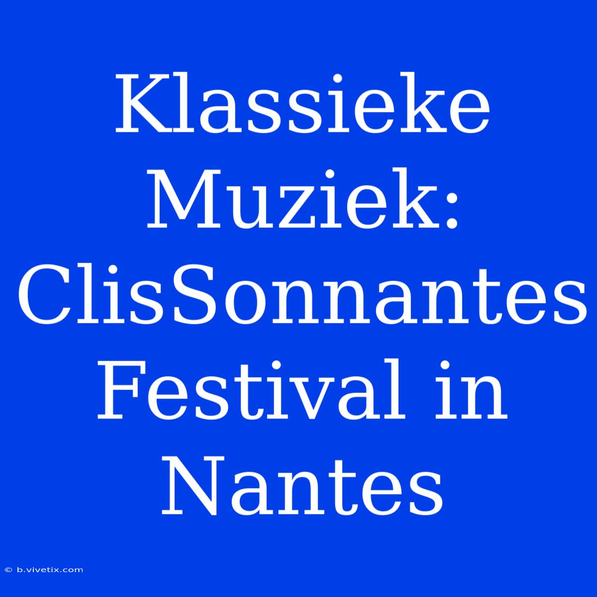 Klassieke Muziek: ClisSonnantes Festival In Nantes