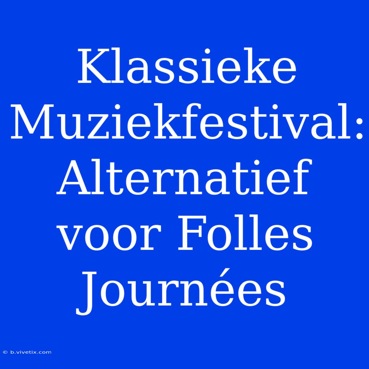 Klassieke Muziekfestival: Alternatief Voor Folles Journées