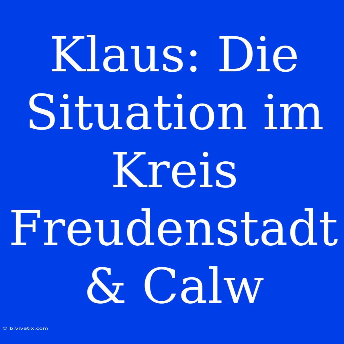 Klaus: Die Situation Im Kreis Freudenstadt & Calw