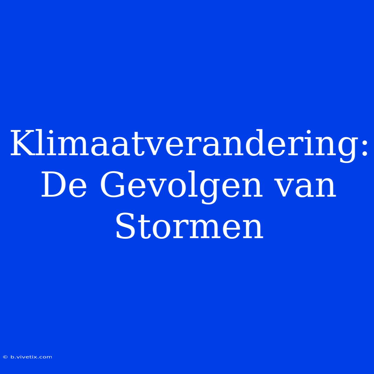 Klimaatverandering: De Gevolgen Van Stormen