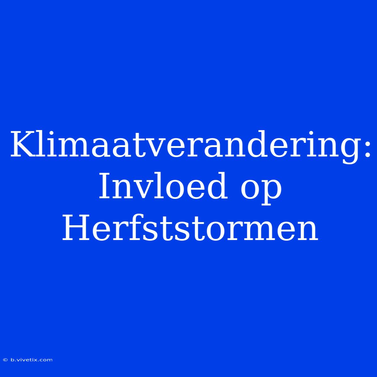 Klimaatverandering: Invloed Op Herfststormen