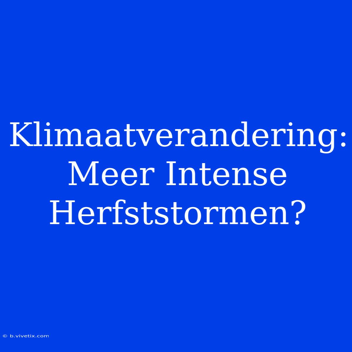 Klimaatverandering: Meer Intense Herfststormen? 