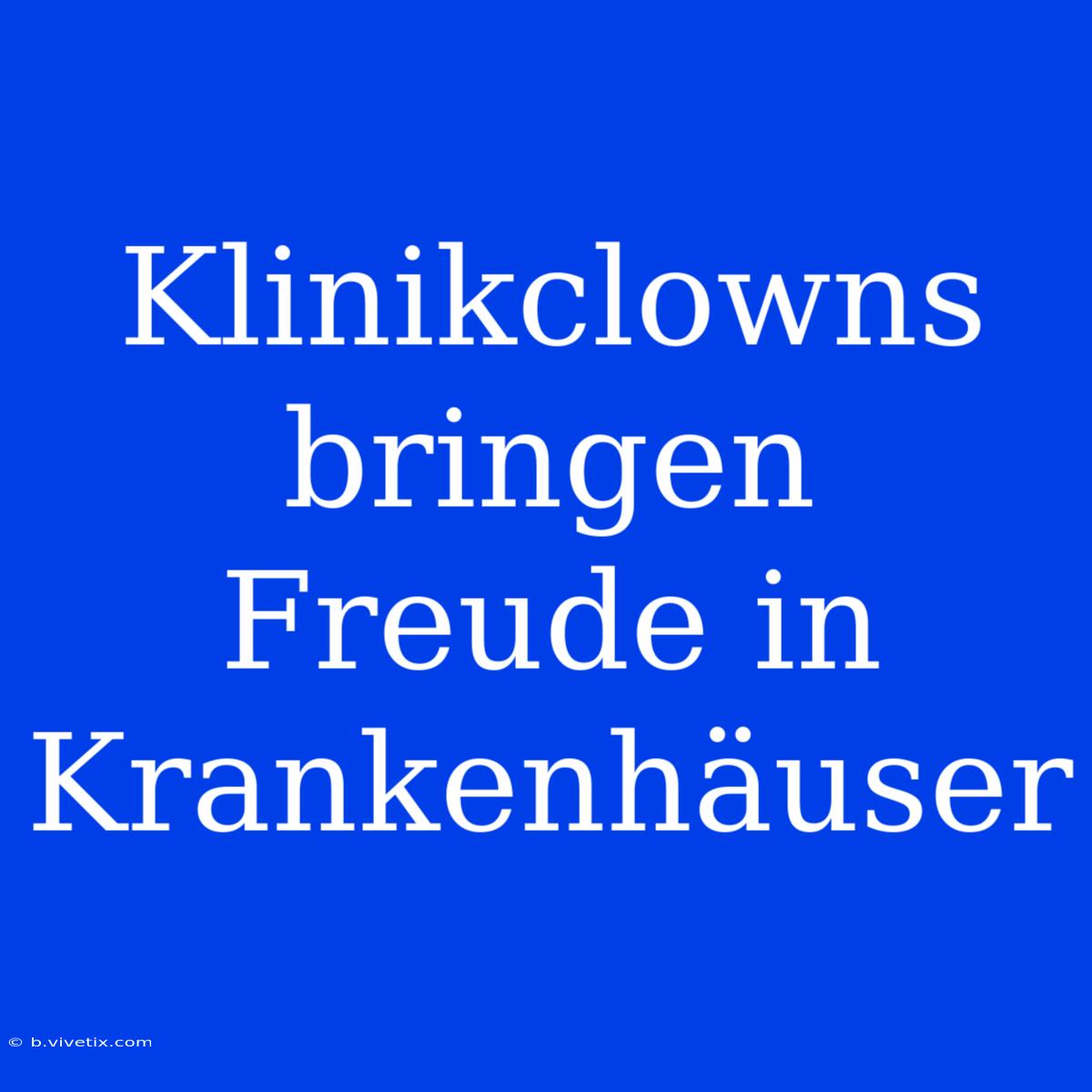 Klinikclowns Bringen Freude In Krankenhäuser