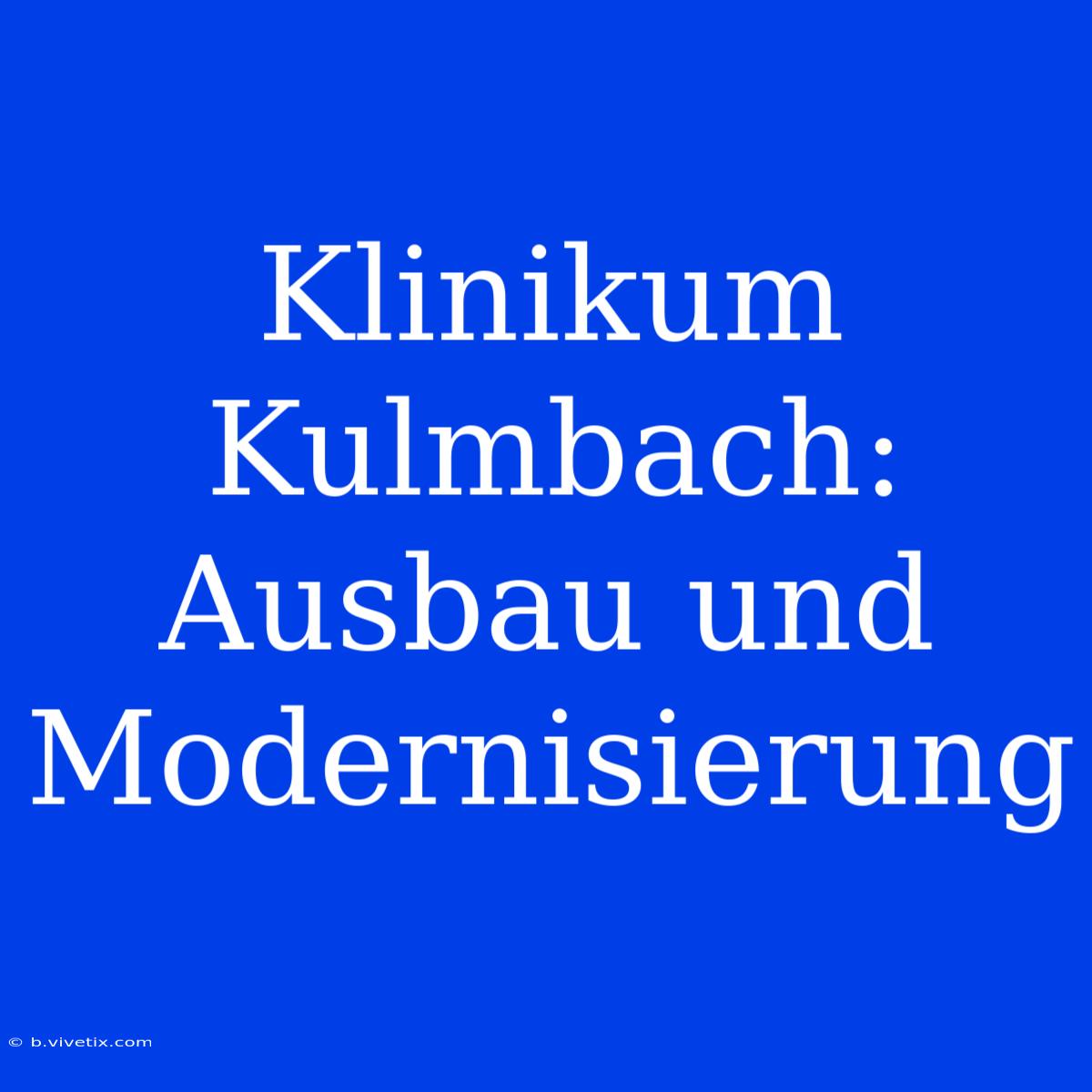 Klinikum Kulmbach: Ausbau Und Modernisierung