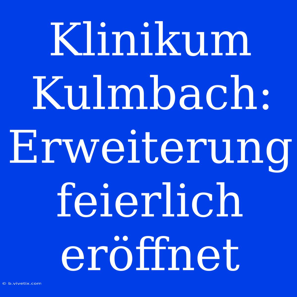 Klinikum Kulmbach: Erweiterung Feierlich Eröffnet