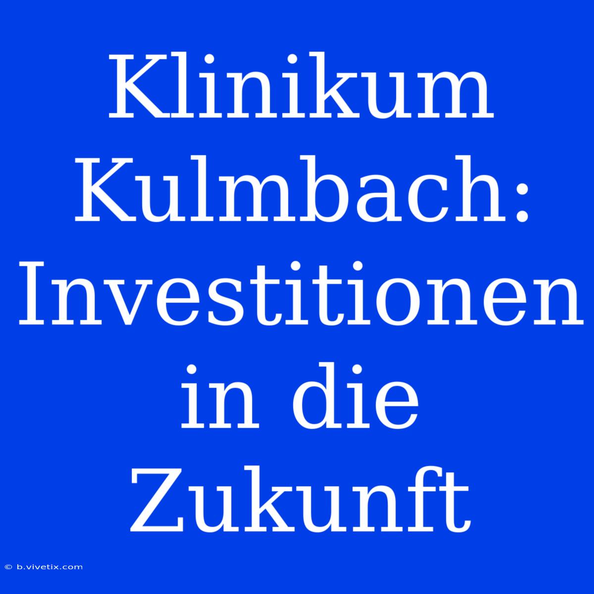 Klinikum Kulmbach: Investitionen In Die Zukunft