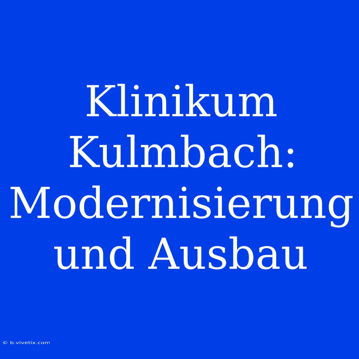 Klinikum Kulmbach: Modernisierung Und Ausbau