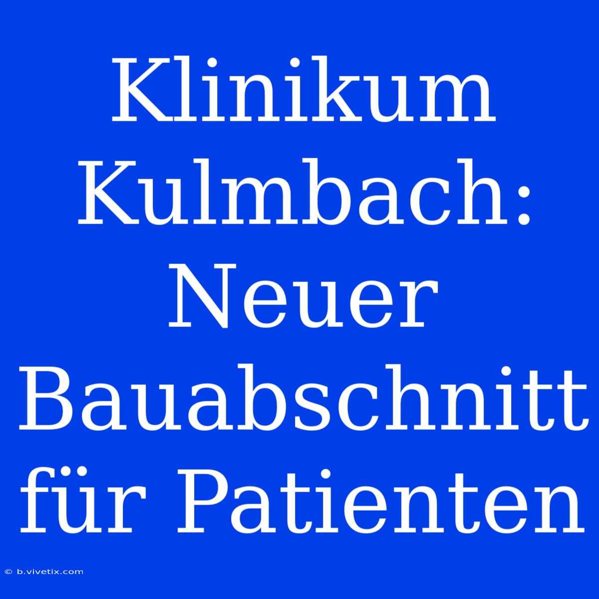 Klinikum Kulmbach: Neuer Bauabschnitt Für Patienten