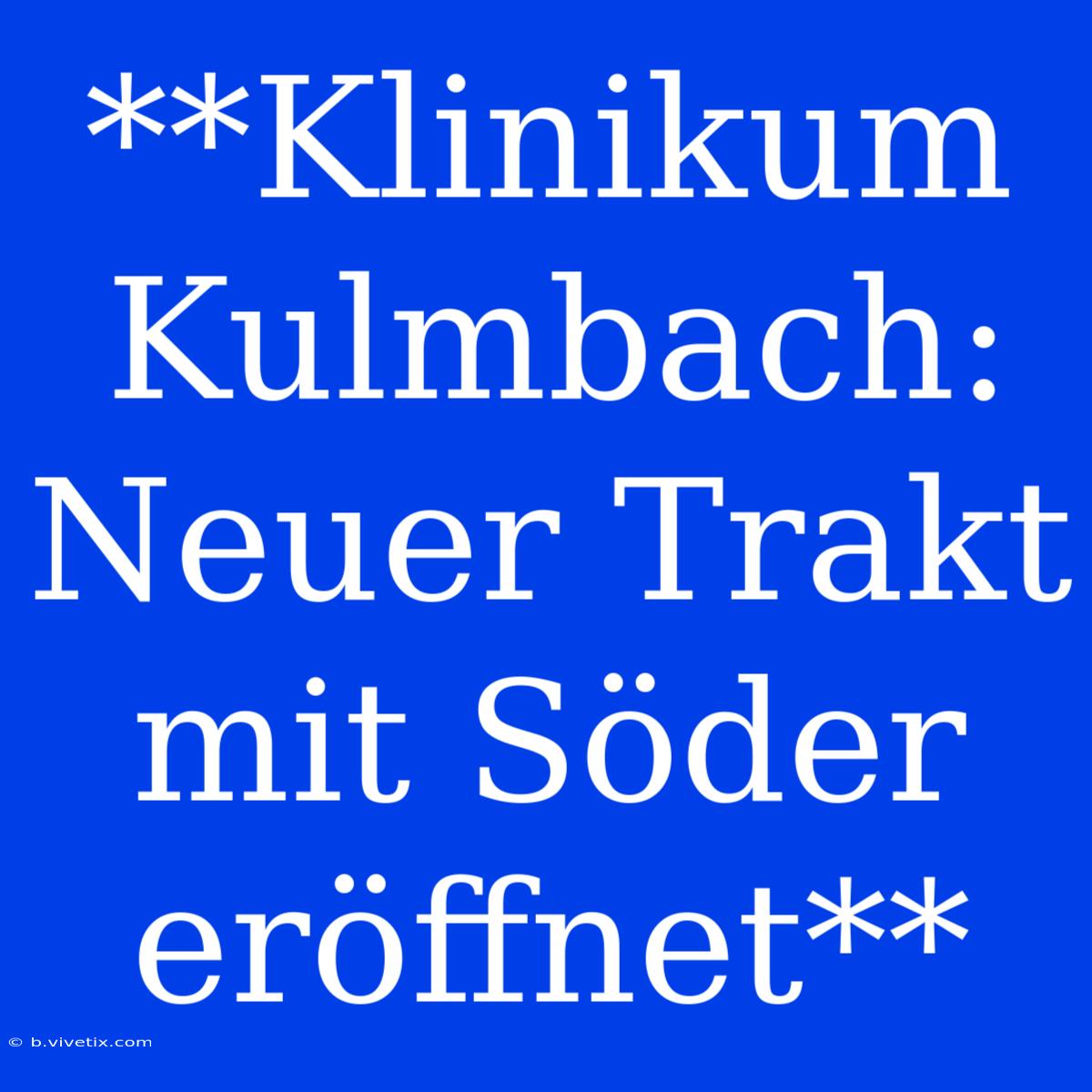 **Klinikum Kulmbach: Neuer Trakt Mit Söder Eröffnet**