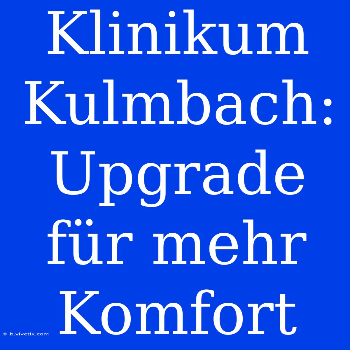 Klinikum Kulmbach: Upgrade Für Mehr Komfort